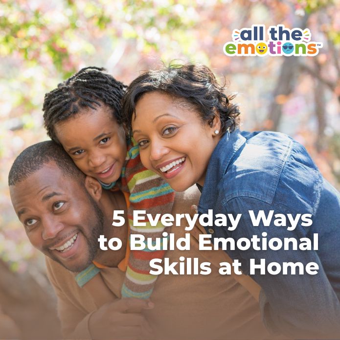 5 Everyday Ways to Build Emotional Skills at Home